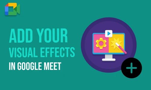 How to Add Your Visual Effect in Google Meet